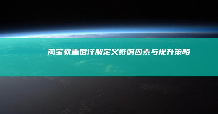 淘宝权重值详解：定义、影响因素与提升策略